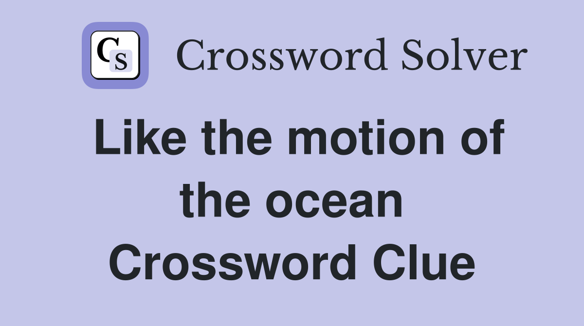 Like the motion of the ocean - Crossword Clue Answers - Crossword Solver